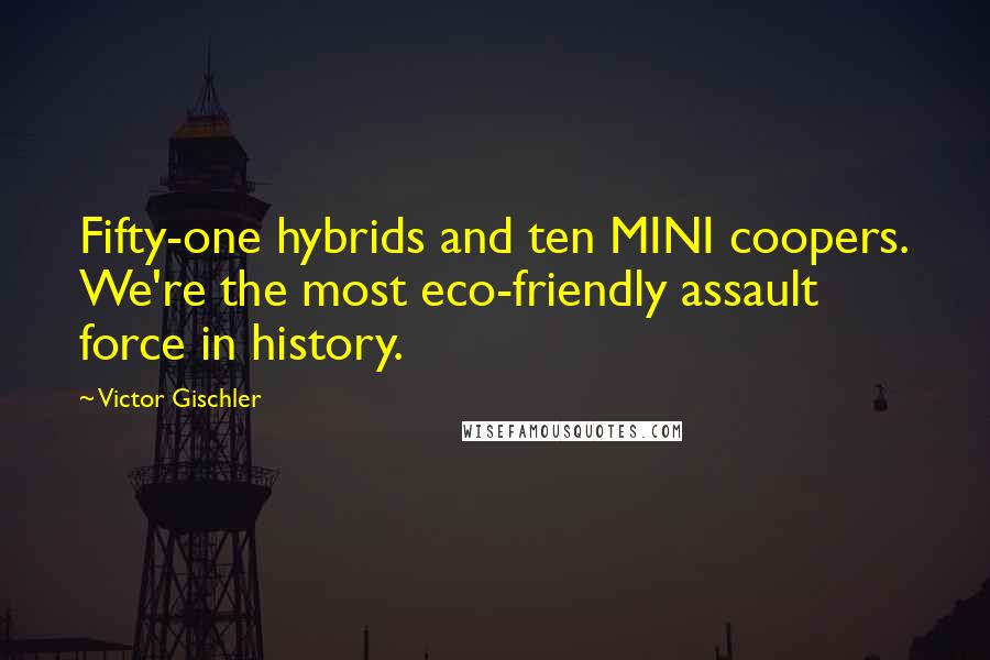 Victor Gischler Quotes: Fifty-one hybrids and ten MINI coopers. We're the most eco-friendly assault force in history.