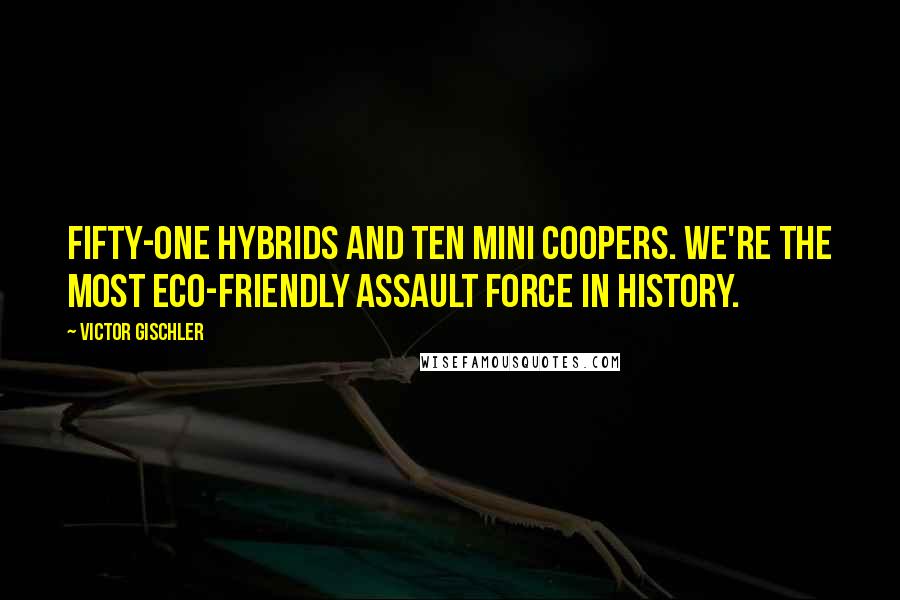 Victor Gischler Quotes: Fifty-one hybrids and ten MINI coopers. We're the most eco-friendly assault force in history.