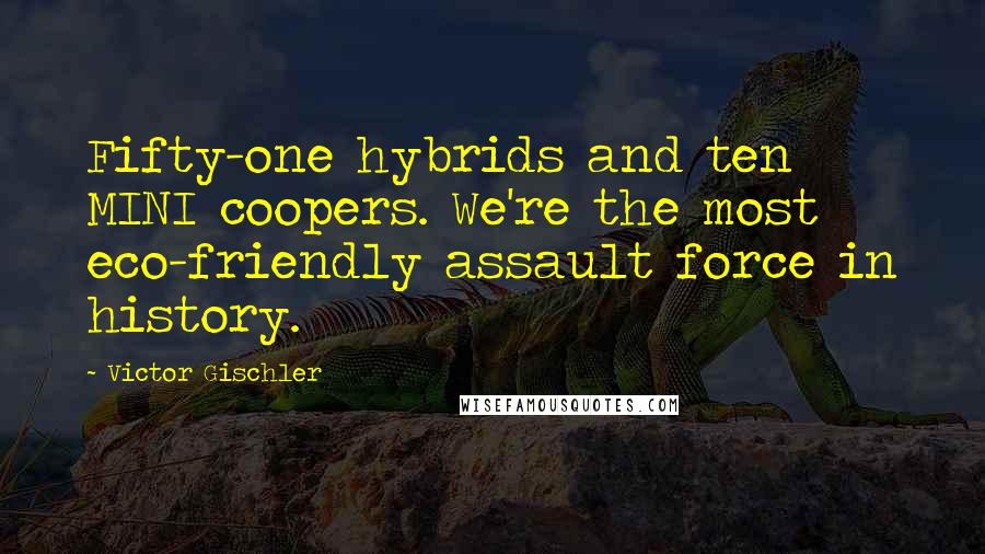 Victor Gischler Quotes: Fifty-one hybrids and ten MINI coopers. We're the most eco-friendly assault force in history.