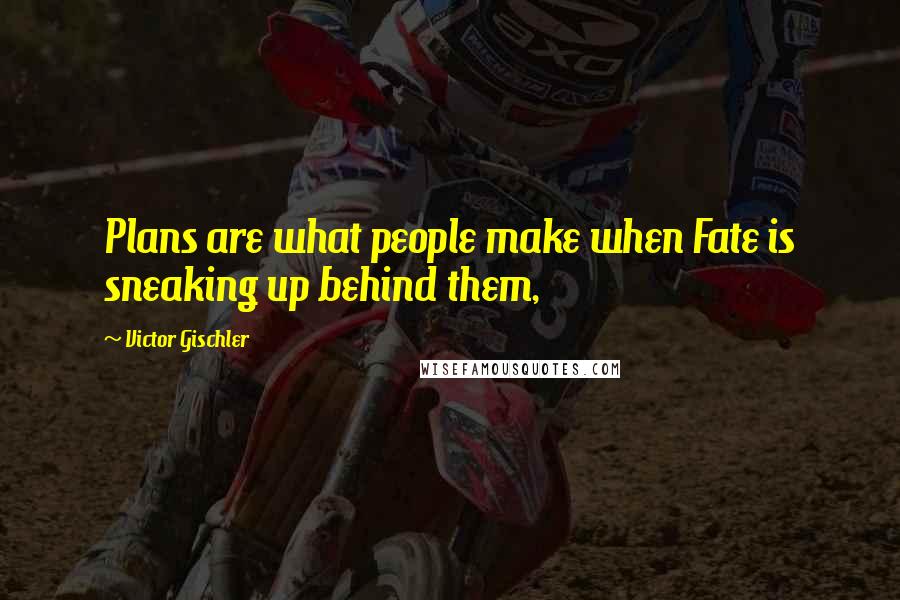 Victor Gischler Quotes: Plans are what people make when Fate is sneaking up behind them,