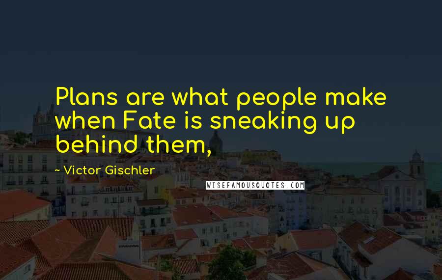 Victor Gischler Quotes: Plans are what people make when Fate is sneaking up behind them,