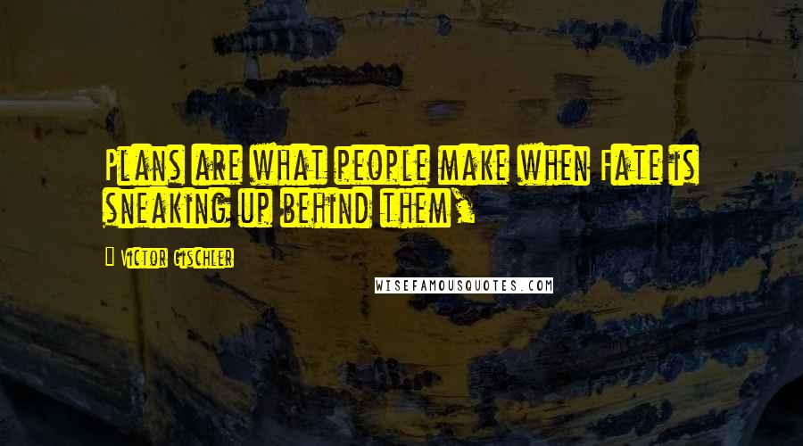 Victor Gischler Quotes: Plans are what people make when Fate is sneaking up behind them,