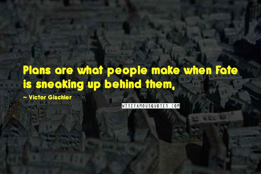 Victor Gischler Quotes: Plans are what people make when Fate is sneaking up behind them,