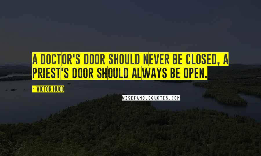 Victor Hugo Quotes: A doctor's door should never be closed, a priest's door should always be open.