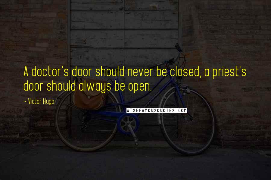 Victor Hugo Quotes: A doctor's door should never be closed, a priest's door should always be open.