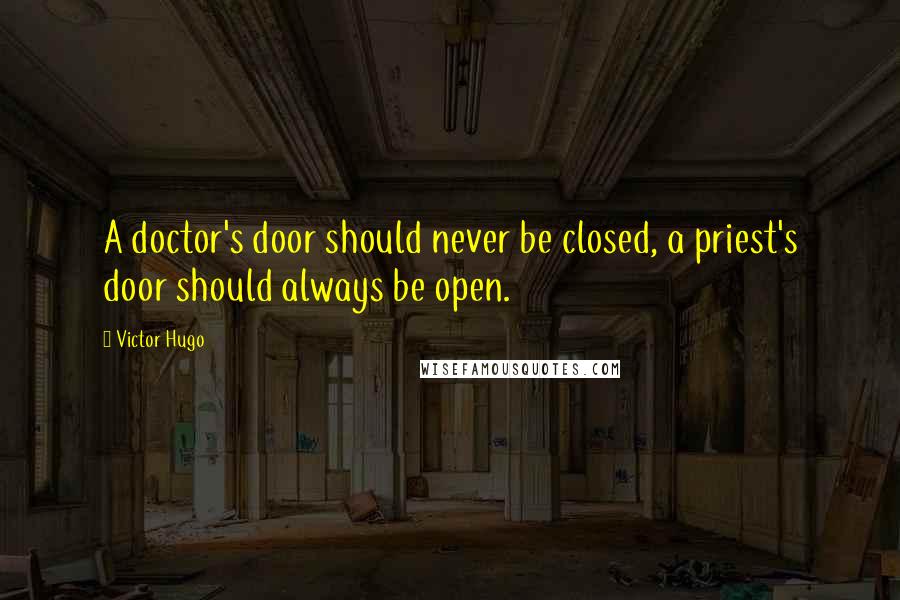Victor Hugo Quotes: A doctor's door should never be closed, a priest's door should always be open.
