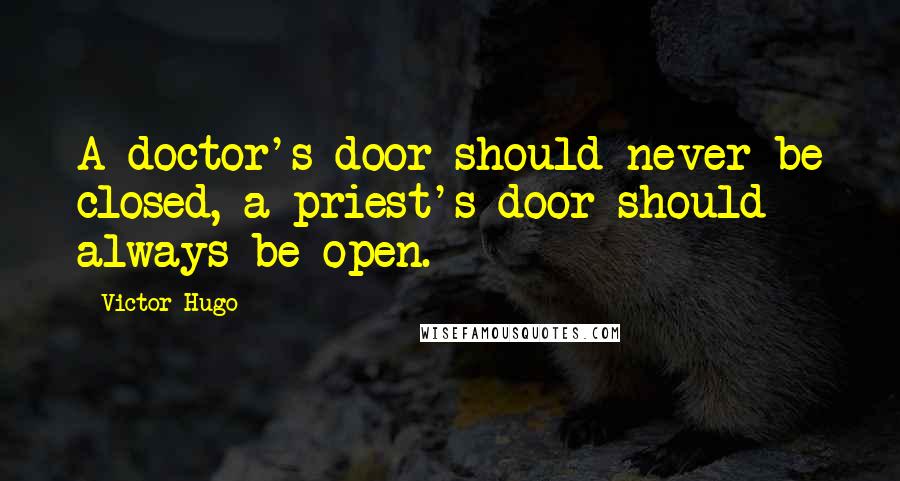 Victor Hugo Quotes: A doctor's door should never be closed, a priest's door should always be open.