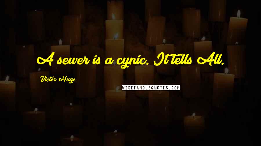 Victor Hugo Quotes: A sewer is a cynic. It tells All.