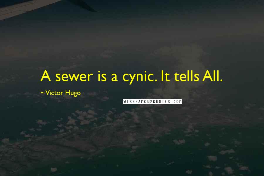 Victor Hugo Quotes: A sewer is a cynic. It tells All.