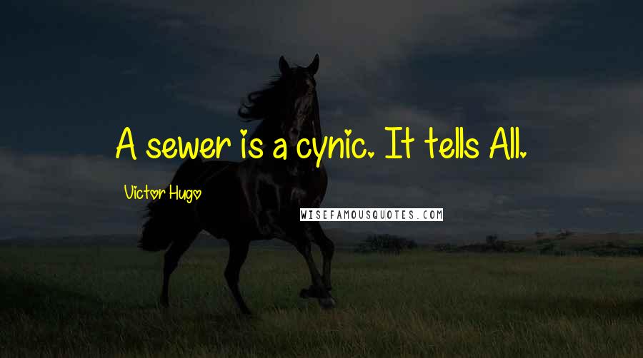 Victor Hugo Quotes: A sewer is a cynic. It tells All.