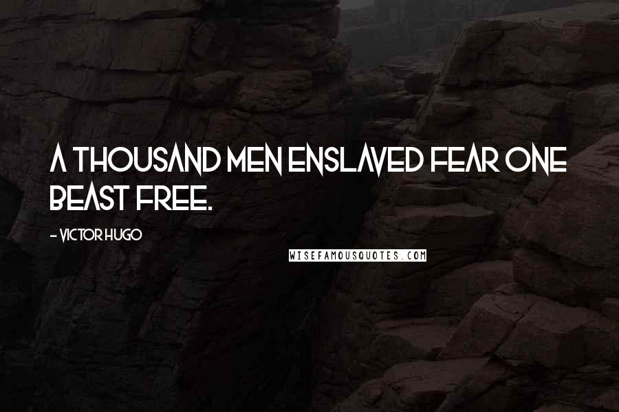 Victor Hugo Quotes: A thousand men enslaved fear one beast free.