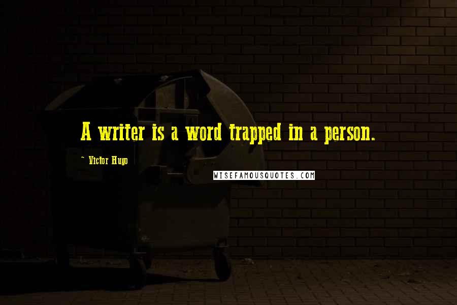 Victor Hugo Quotes: A writer is a word trapped in a person.