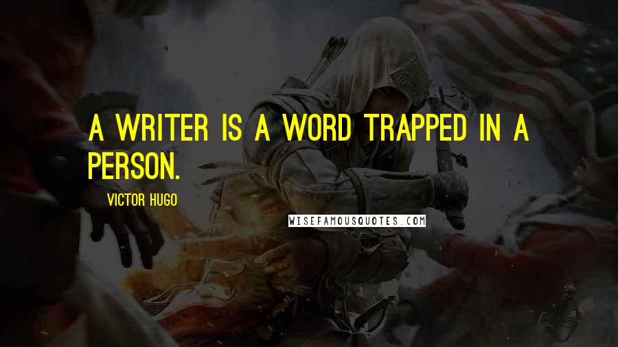 Victor Hugo Quotes: A writer is a word trapped in a person.