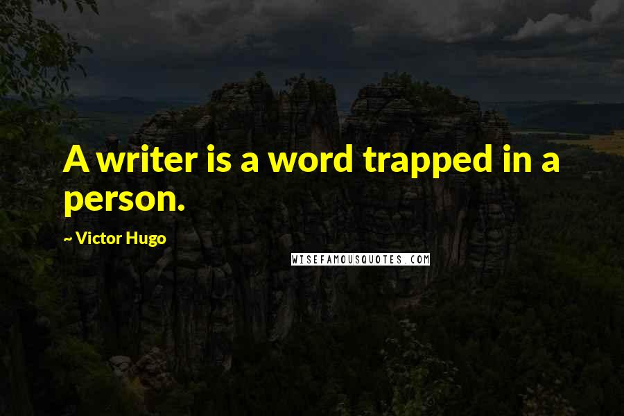 Victor Hugo Quotes: A writer is a word trapped in a person.