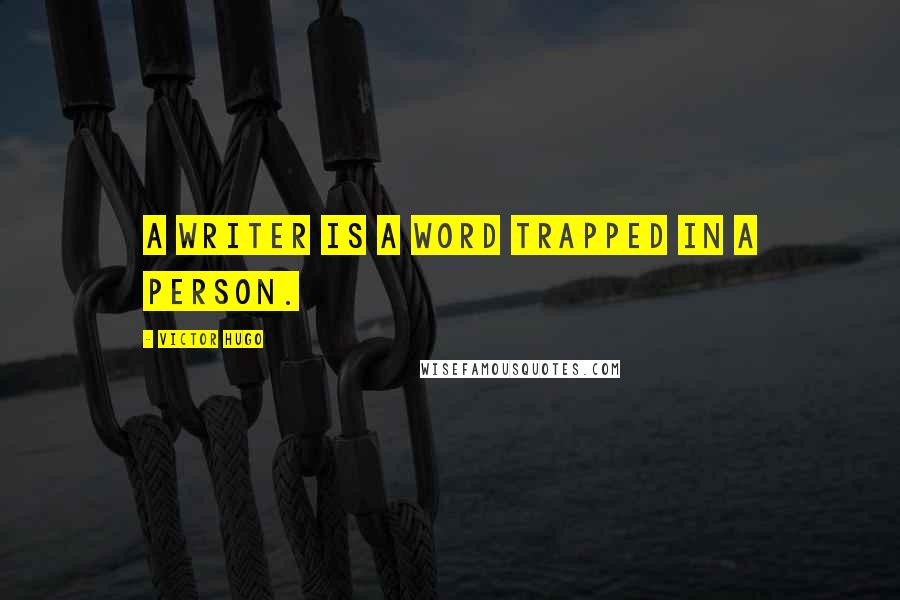 Victor Hugo Quotes: A writer is a word trapped in a person.