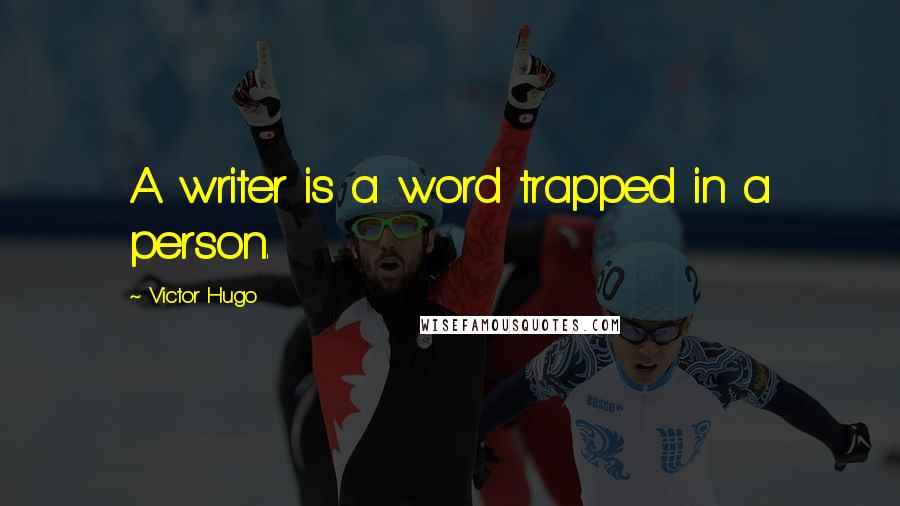 Victor Hugo Quotes: A writer is a word trapped in a person.