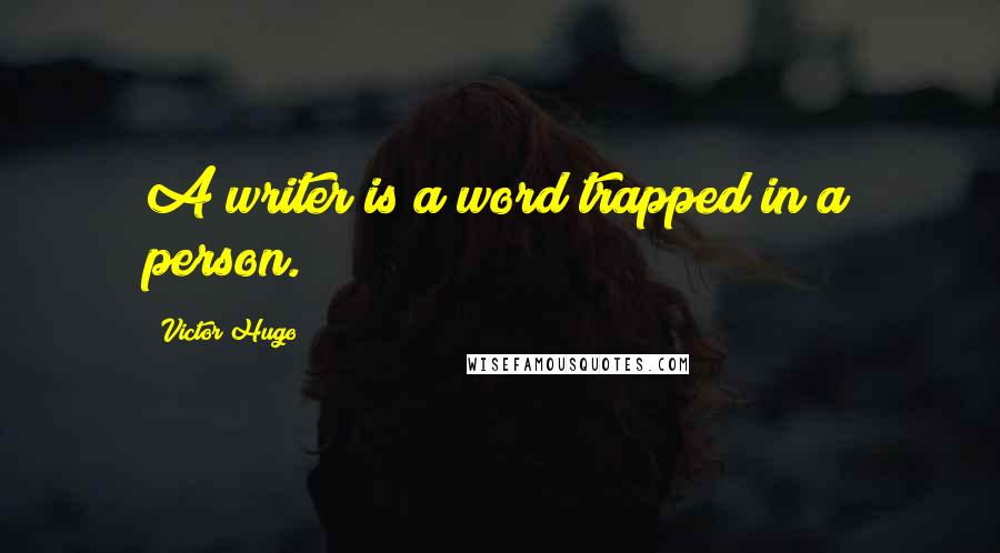 Victor Hugo Quotes: A writer is a word trapped in a person.