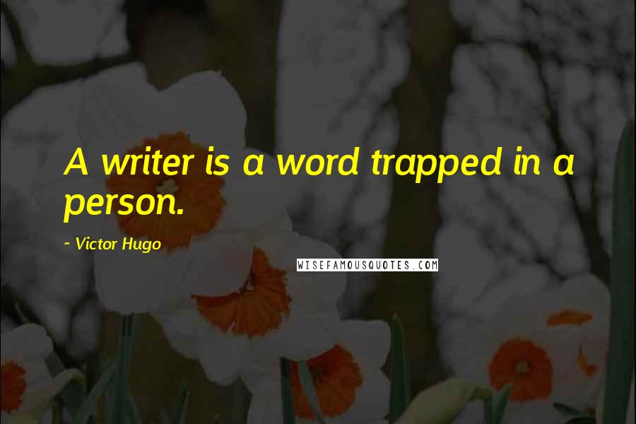 Victor Hugo Quotes: A writer is a word trapped in a person.