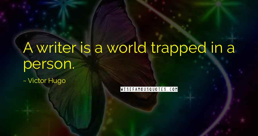 Victor Hugo Quotes: A writer is a world trapped in a person.