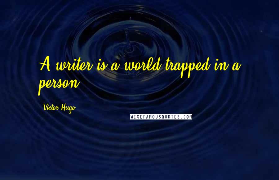 Victor Hugo Quotes: A writer is a world trapped in a person.