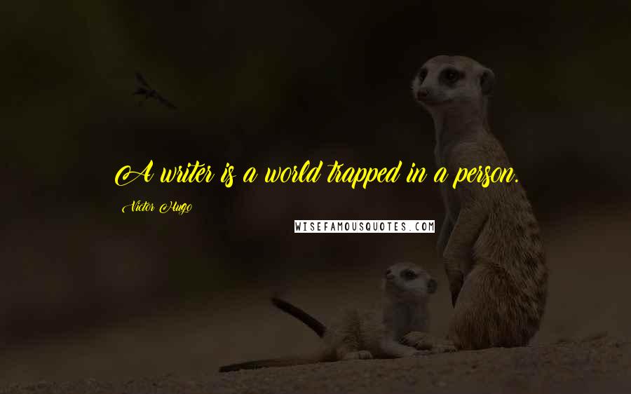 Victor Hugo Quotes: A writer is a world trapped in a person.