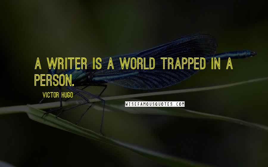 Victor Hugo Quotes: A writer is a world trapped in a person.