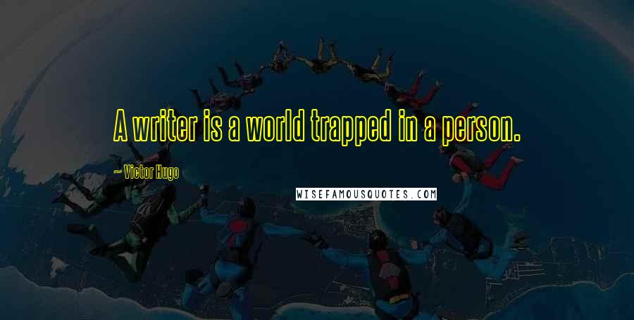 Victor Hugo Quotes: A writer is a world trapped in a person.