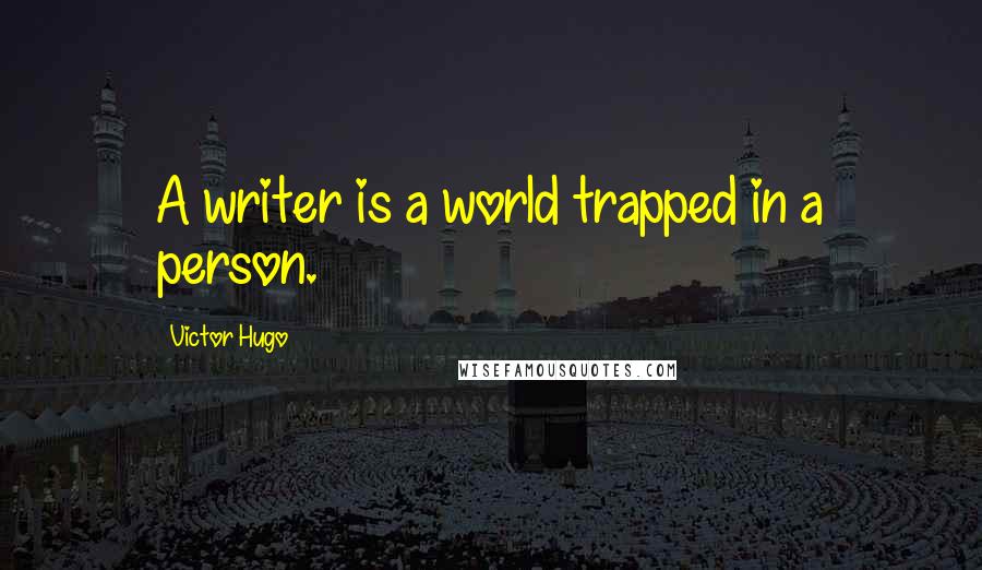 Victor Hugo Quotes: A writer is a world trapped in a person.