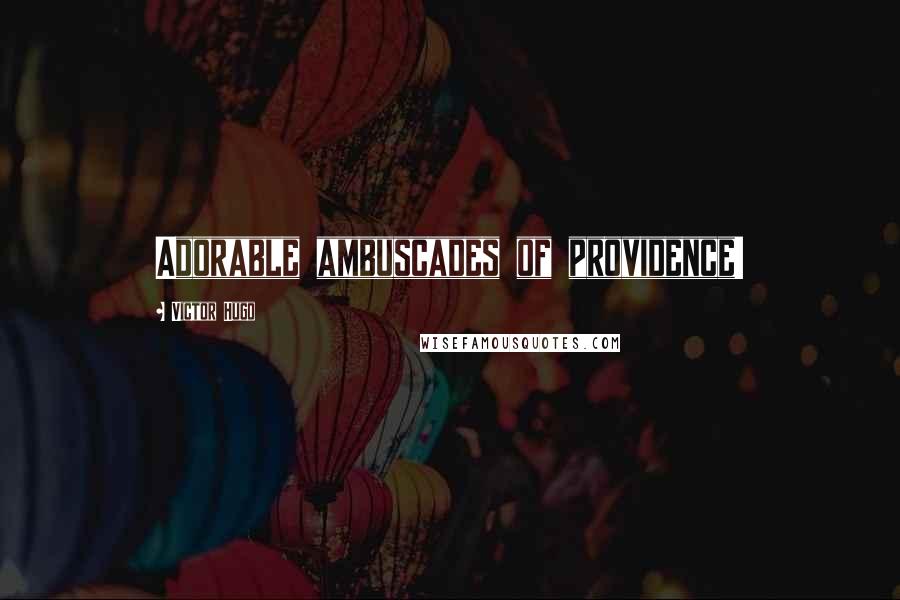 Victor Hugo Quotes: Adorable ambuscades of providence!