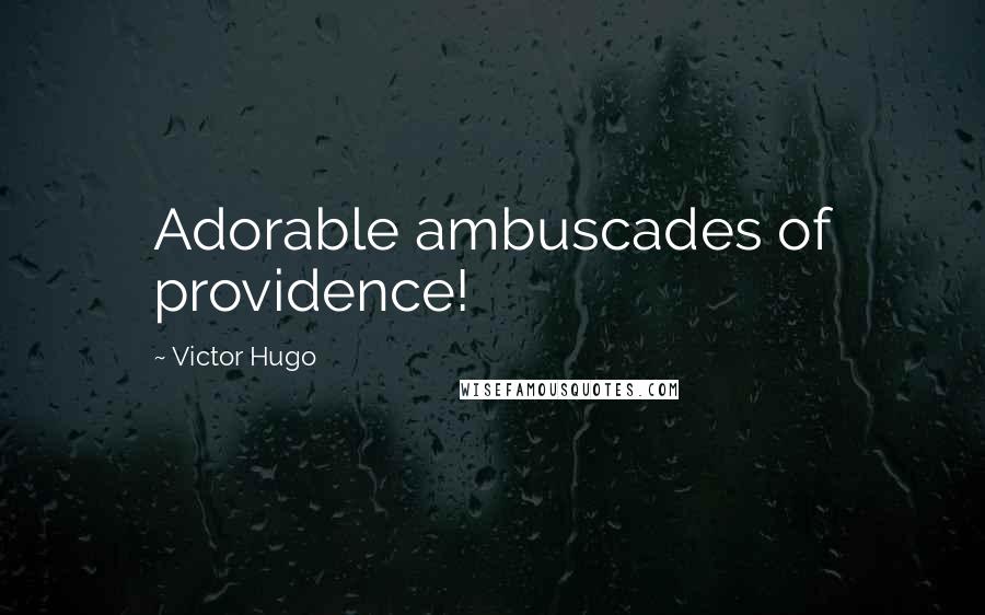 Victor Hugo Quotes: Adorable ambuscades of providence!