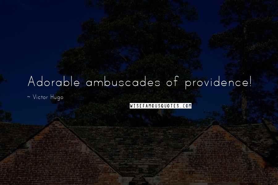 Victor Hugo Quotes: Adorable ambuscades of providence!