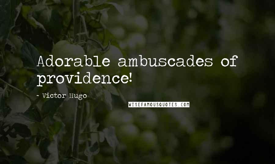 Victor Hugo Quotes: Adorable ambuscades of providence!