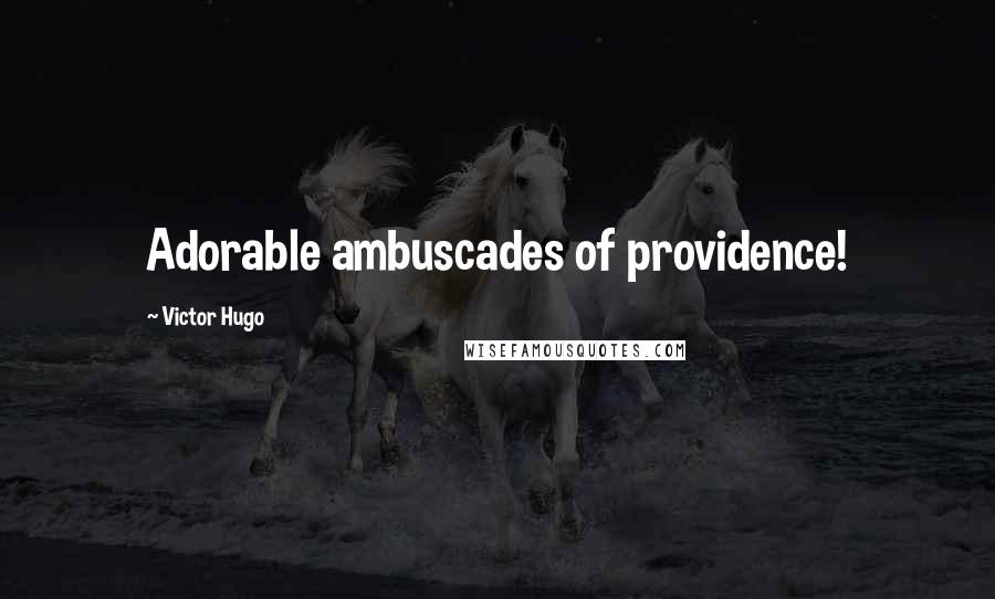 Victor Hugo Quotes: Adorable ambuscades of providence!