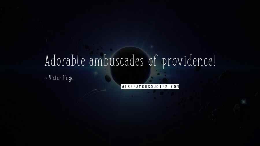 Victor Hugo Quotes: Adorable ambuscades of providence!