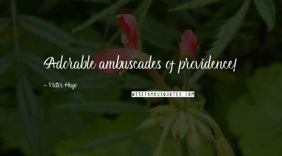 Victor Hugo Quotes: Adorable ambuscades of providence!