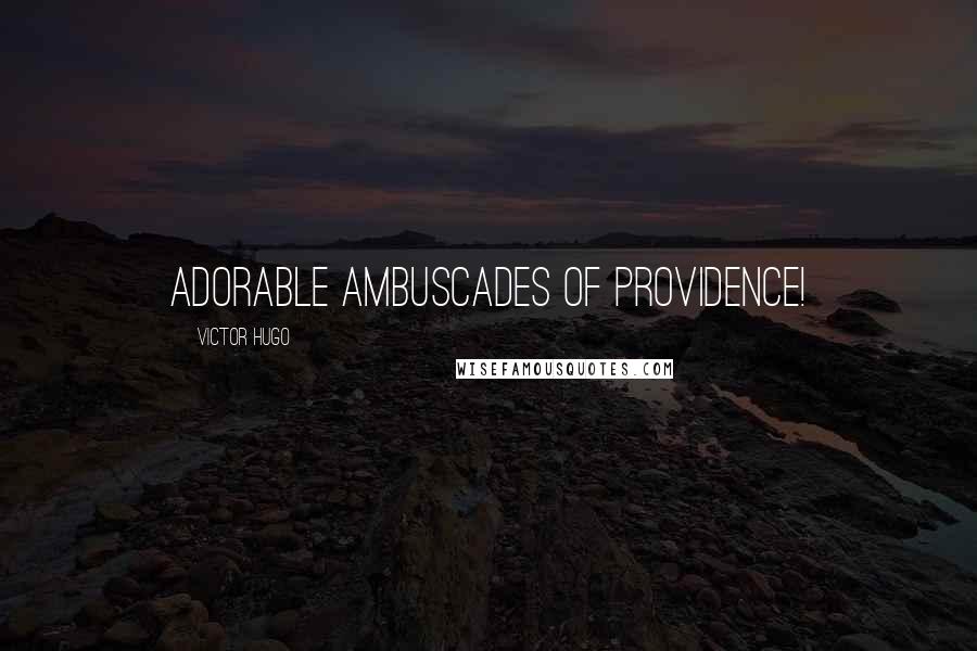Victor Hugo Quotes: Adorable ambuscades of providence!