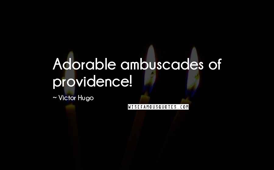 Victor Hugo Quotes: Adorable ambuscades of providence!