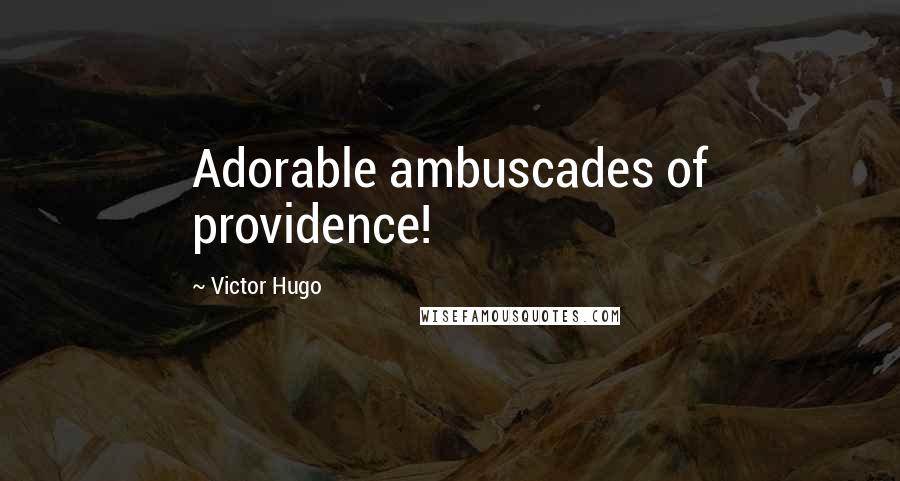 Victor Hugo Quotes: Adorable ambuscades of providence!