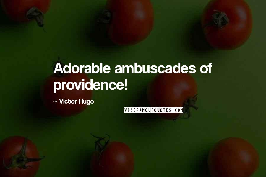 Victor Hugo Quotes: Adorable ambuscades of providence!