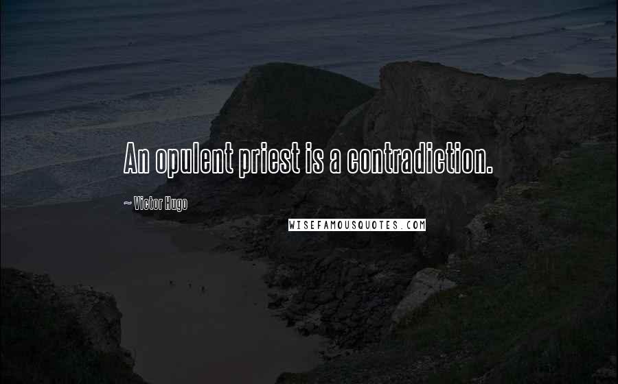 Victor Hugo Quotes: An opulent priest is a contradiction.