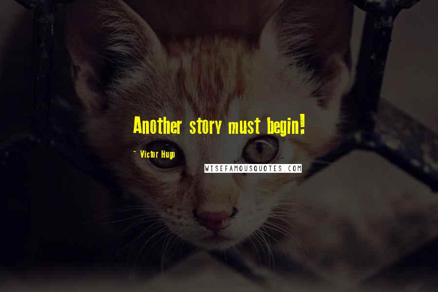 Victor Hugo Quotes: Another story must begin!