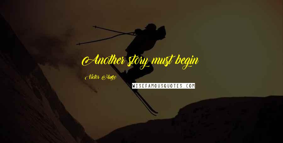 Victor Hugo Quotes: Another story must begin!