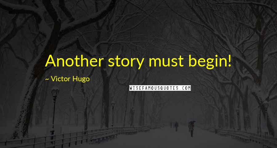 Victor Hugo Quotes: Another story must begin!