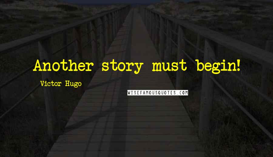 Victor Hugo Quotes: Another story must begin!