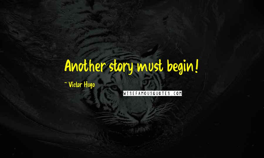 Victor Hugo Quotes: Another story must begin!