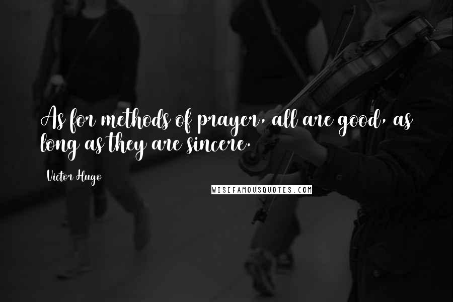 Victor Hugo Quotes: As for methods of prayer, all are good, as long as they are sincere.