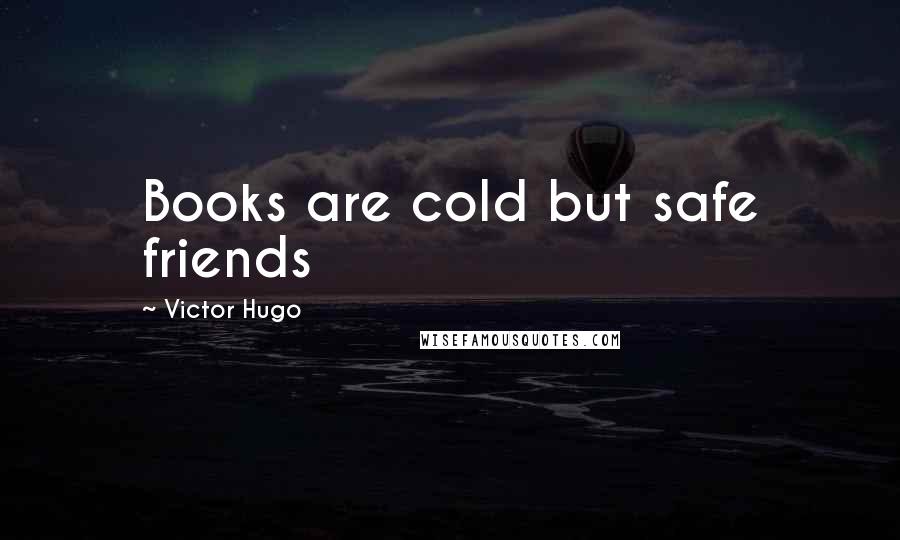 Victor Hugo Quotes: Books are cold but safe friends