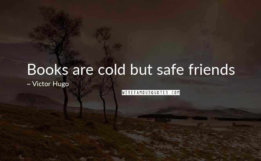 Victor Hugo Quotes: Books are cold but safe friends