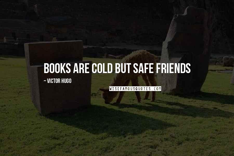 Victor Hugo Quotes: Books are cold but safe friends