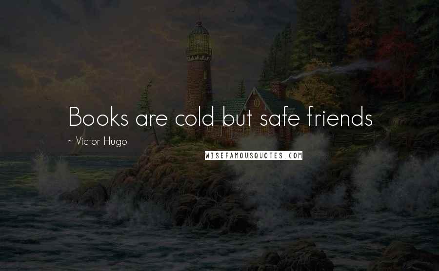 Victor Hugo Quotes: Books are cold but safe friends